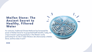 Maifan Stone Water Filter: Benefits, Uses & How it Works